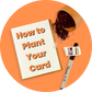 How to plant your card